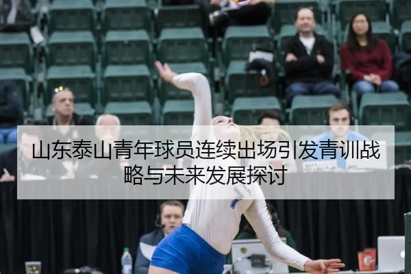 山东泰山青年球员连续出场引发青训战略与未来发展探讨